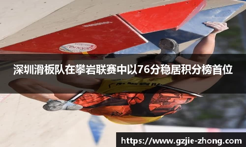深圳滑板队在攀岩联赛中以76分稳居积分榜首位